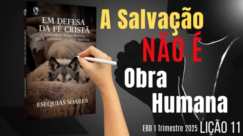 Lição 11: A Salvação não É Obra Humana – 1 Trimestre 2025