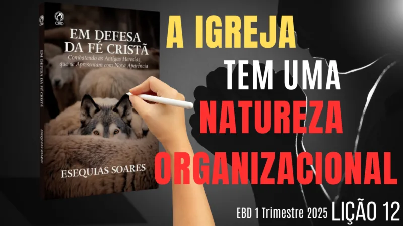 Lição 12: A Igreja Tem uma Natureza Organizacional – 1 Trimestre 2025
