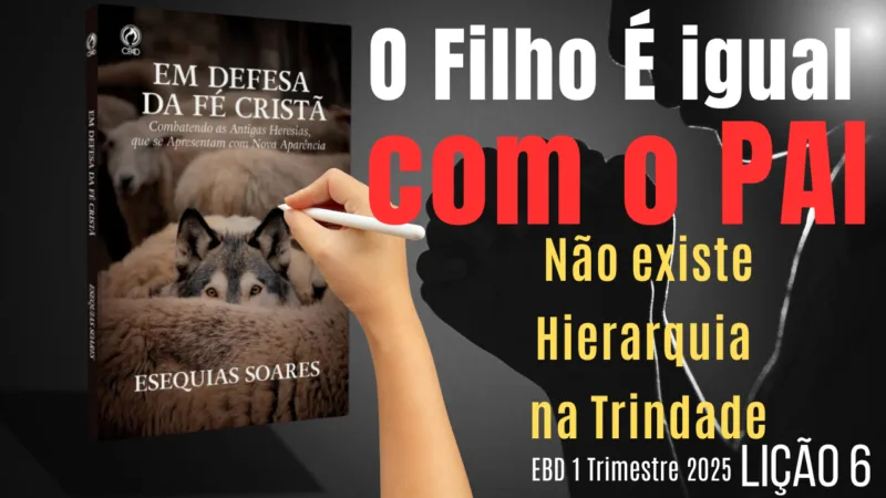 Lição 6 – O Filho É Igual com o Pai – 1 Trimestre 2025