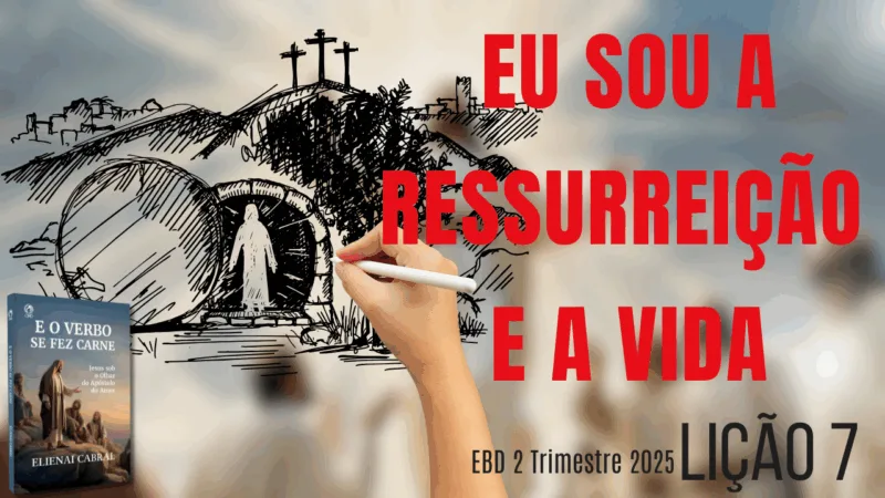Lição 07: “Eu sou a ressurreição e a vida” | 2° Trimestre de 2025