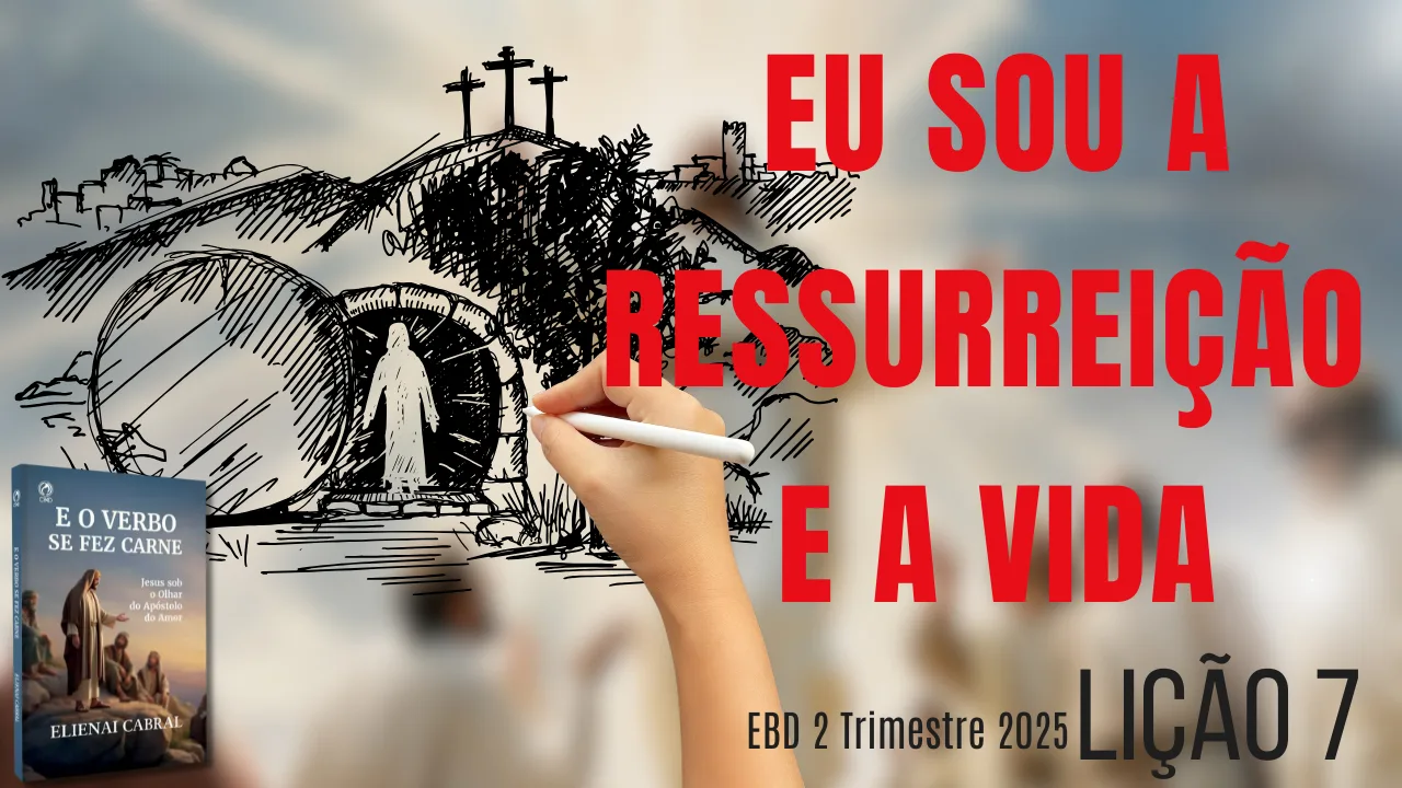 Lição 07: “Eu sou a ressurreição e a vida” | 2° Trimestre de 2025