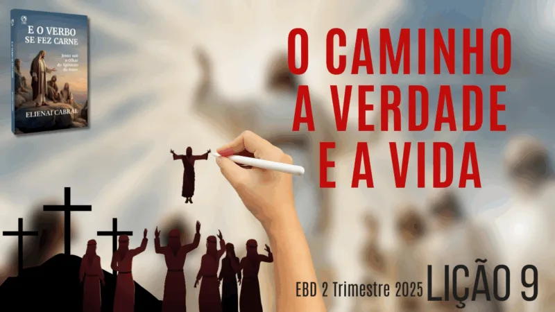 Lição 09: O Caminho, a Verdade e a Vida | 2° Trimestre de 2025