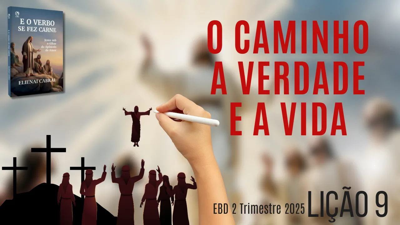 Lição 09: O Caminho, a Verdade e a Vida | 2° Trimestre de 2025