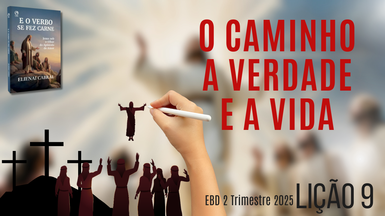 Lição 09: O Caminho, a Verdade e a Vida | 2° Trimestre de 2025