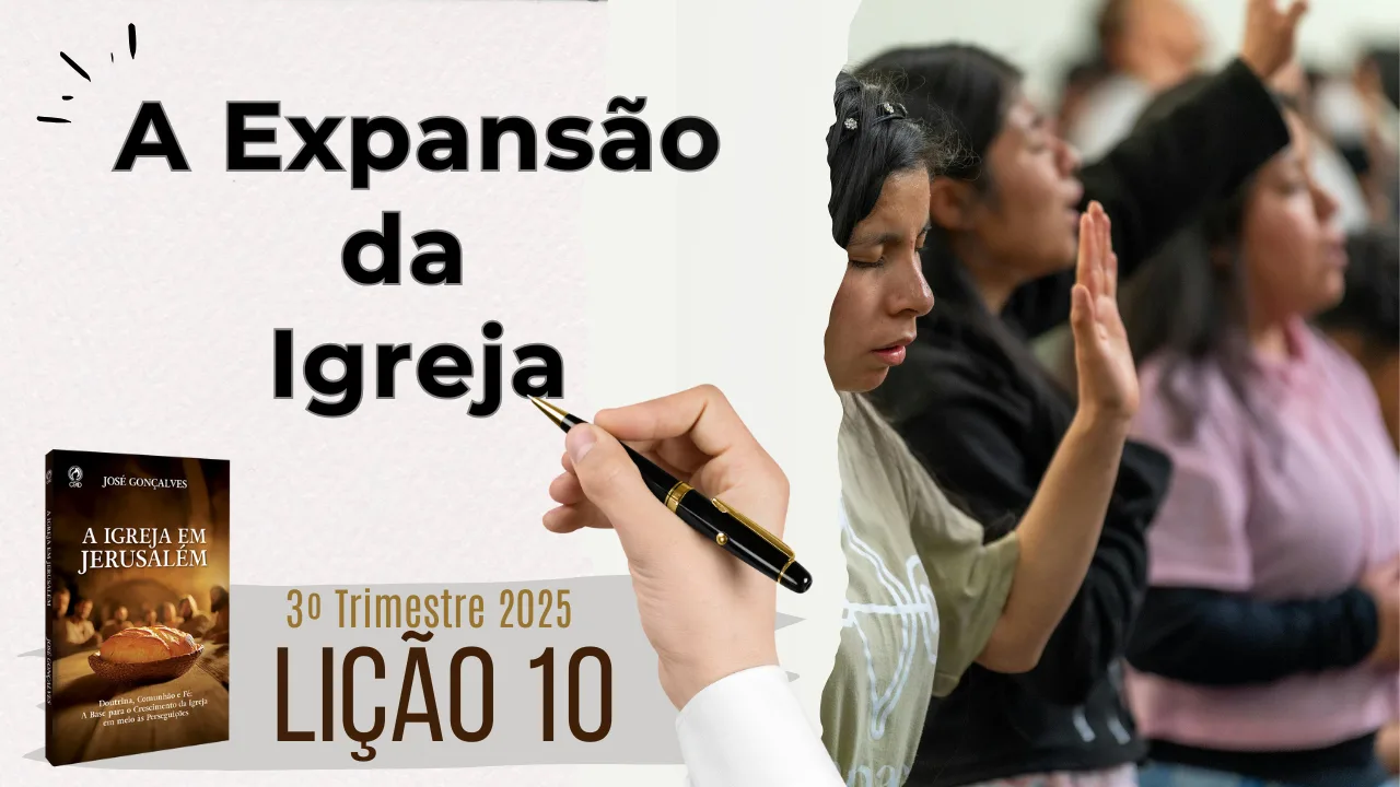 Lição 10: A expansão da Igreja – 3º Trimestre 2025